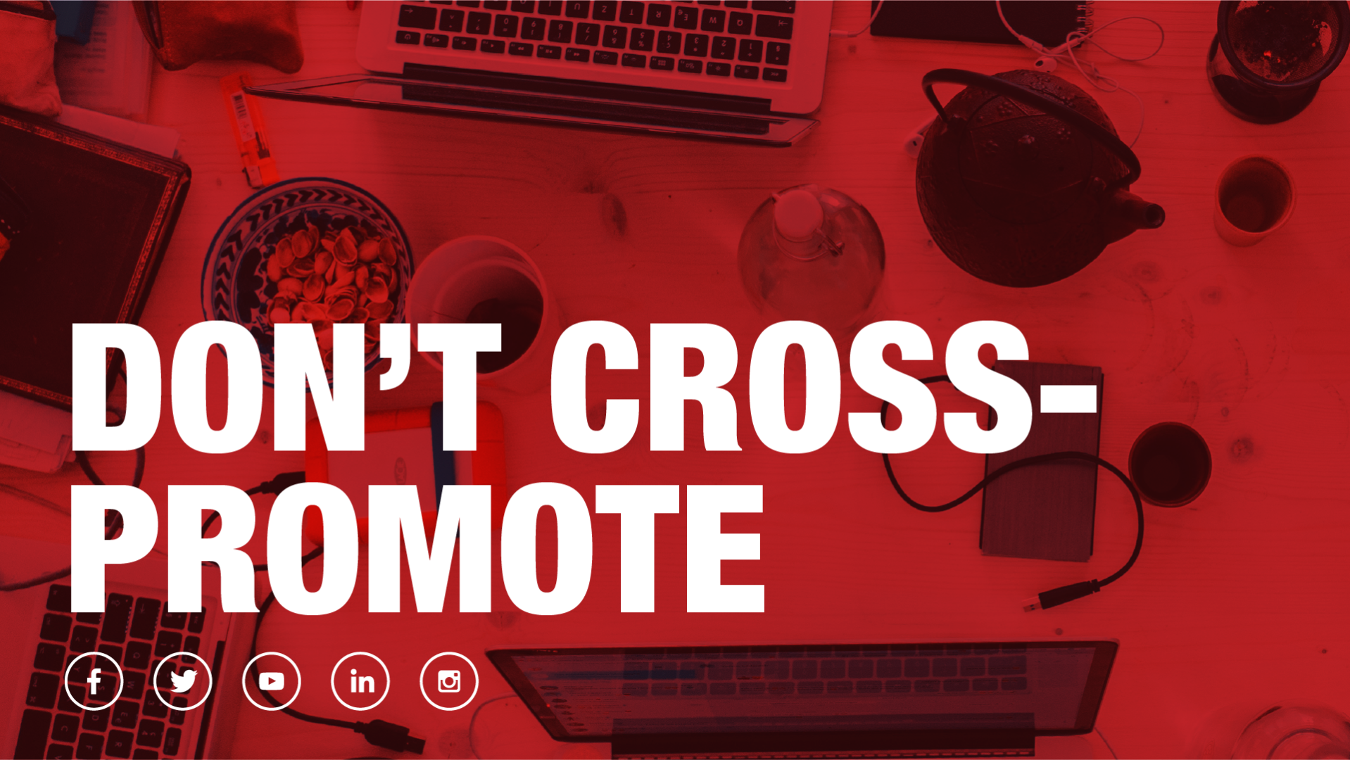 Don't cross promote content on social media