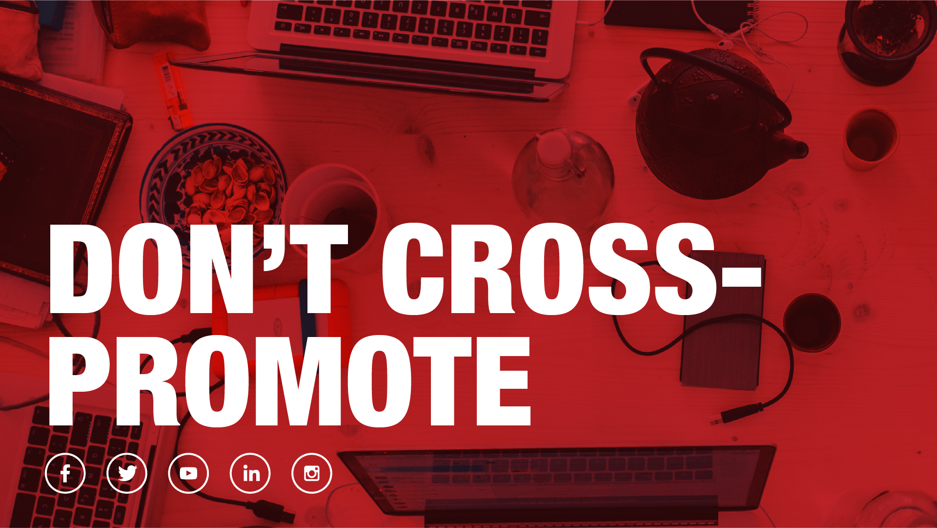 Don't cross promote content on social media